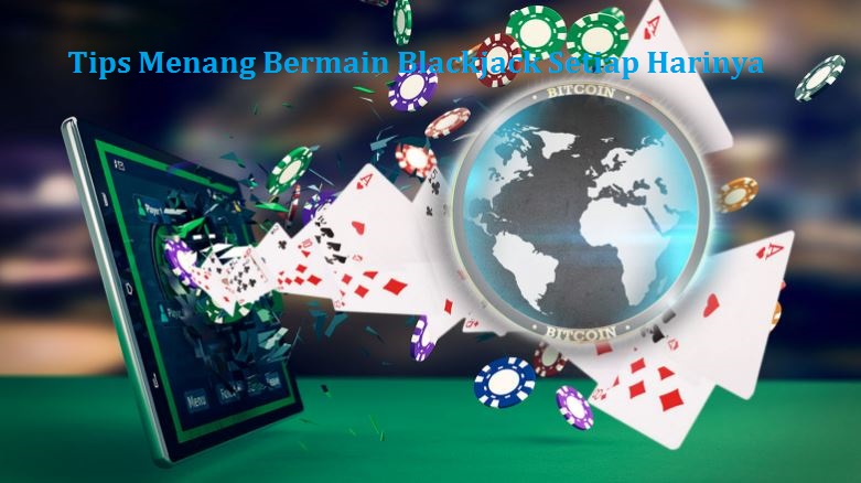 Tips Menang Bermain Blackjack Setiap Harinya